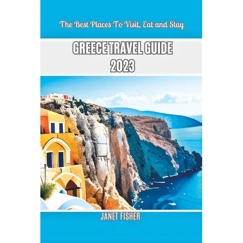 Greece Travel Guide 2023: The Best Places To Visit, Eat and Stay