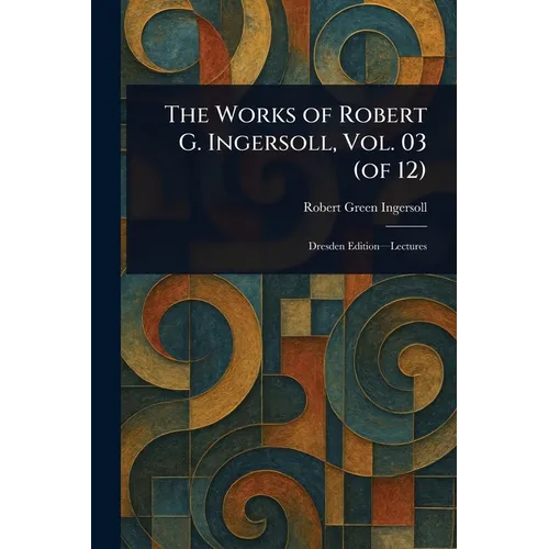 The Works of Robert G. Ingersoll, Vol. 03 (of 12)