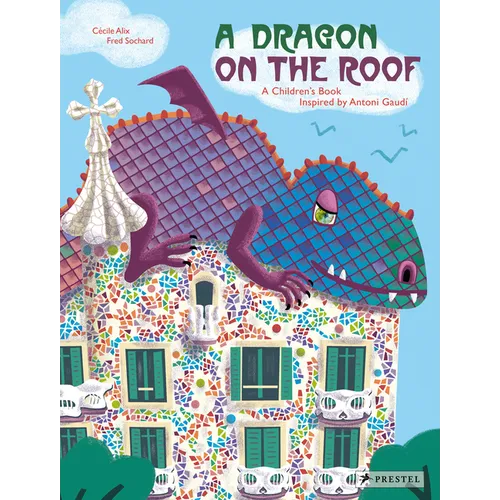 A Dragon on the Roof: A Children's Book Inspired by Antoni Gaudí