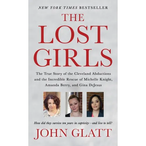 The Lost Girls: The True Story of the Cleveland Abductions and the Incredible Rescue of Michelle Knight, Amanda Berry, and Gina DeJesus