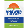 The Answer Discovery: How to Change the World by Helping Others...and Ourselves