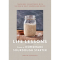 Life Lessons from a Homemade Sourdough Starter: Teachings in Happiness with the One & Only Sourdough Recipe