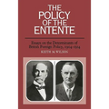 The Policy of the Entente: Essays on the Determinants of British Foreign Policy, 1904 1914