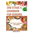 Ckd Stage 4 Cookbook for Seniors: Delicious Low Sodium Recipes to Prevent Renal failure and Manage Chronic Kidney Disease