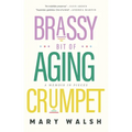 Brassy Bit of Aging Crumpet: A Memoir in Pieces