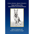 Cold Noses, Brave Hearts: Dogs and Men of the 26th Infantry Scout Dog Platoon