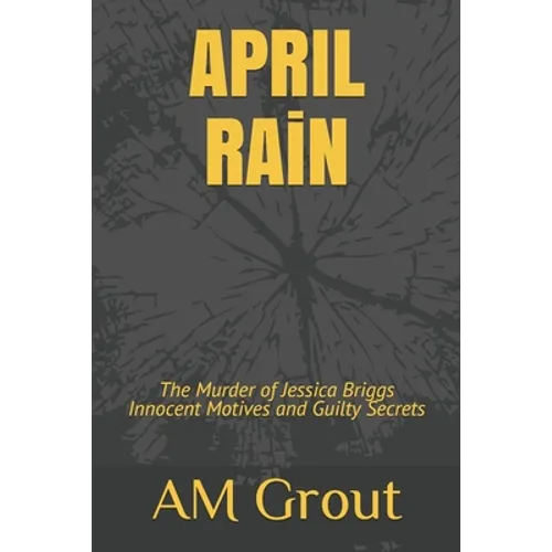 APRIL RAiN: The Murder of Jessica Briggs Innocent Motives and Guilty Secrets