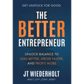 The Better Entrepreneur: Unlock Balance to Lead Better, Grow Faster, and Profit More