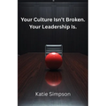 Your Culture Isn't Broken. Your Leadership Is.