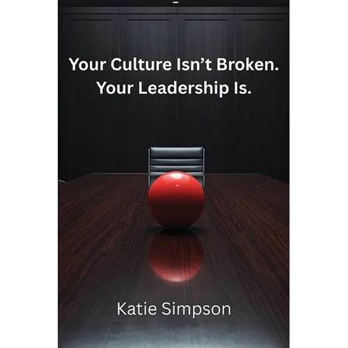 Your Culture Isn't Broken. Your Leadership Is.