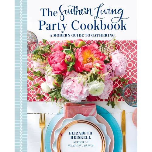 The Southern Living Party Cookbook: A Modern Guide to Gathering