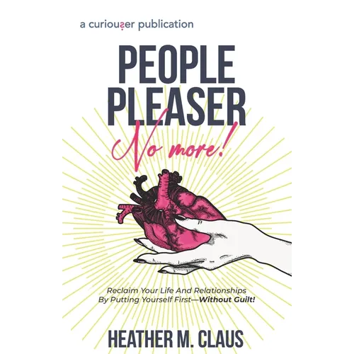 People Pleaser No More!: Reclaim Your Life And Relationships By Putting Yourself First-Without Guilt!