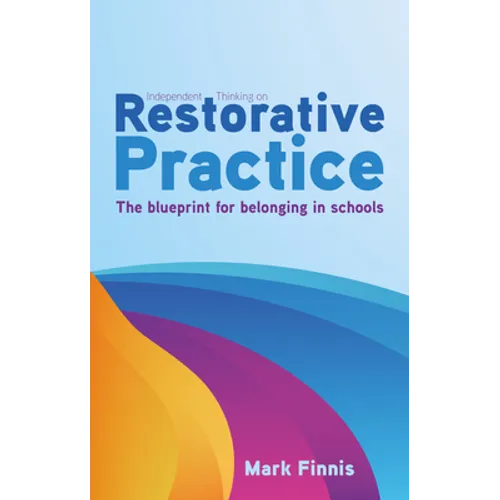 Independent Thinking on Restorative Practice: Building Relationships, Improving Behaviour and Creating Stronger Communities