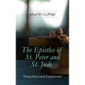 The Epistles of St. Peter and St. Jude - Preached and Explained: A Critical Commentary on the Foundation of Faith
