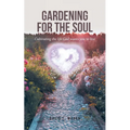 Gardening for the Soul: Cultivating the life God wants you to live