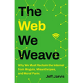 The Web We Weave: Why We Must Reclaim the Internet from Moguls, Misanthropes, and Moral Panic