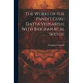 The Works of the Pandit Guru Datta Vidyarthi, With Biographical Sketch