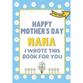 Happy Mother's Day Nana - I Wrote This Book For You: The Mother's Day Gift Book Created For Kids