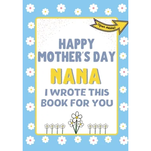 Happy Mother's Day Nana - I Wrote This Book For You: The Mother's Day Gift Book Created For Kids