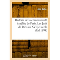 Histoire de la Communauté Israélite de Paris. Les Juifs de Paris Au Xviiie Siècle: D'Après Les Archives de la Lieutenance Générale de Police À La Bast