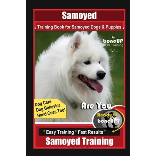 Samoyed Training Book for Samoyed Dogs & Puppies By BoneUP DOG Training, Dog Care, Dog Behavior, Hand Cues Too! Are You Ready to Bone Up? Easy Trainin