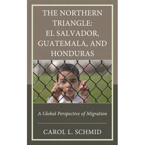 The Northern Triangle: El Salvador, Guatemala, and Honduras: A Global Perspective of Migration - Hardcover