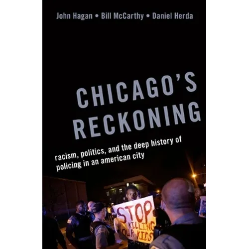 Chicago's Reckoning: Racism, Politics, and the Deep History of Policing in an American City