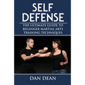 Self-Defense: The Ultimate Guide To Beginner Martial Arts Training Techniques