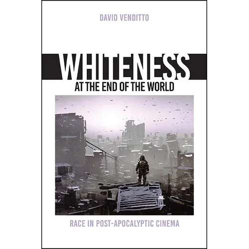 Whiteness at the End of the World: Race in Post-Apocalyptic Cinema