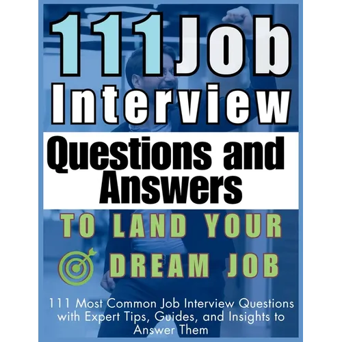 111 Job Interview Questions and Answers to Land Your Dream Job: 111 Most Common Job Interview Questions with Expert Tips, Guides, and Insights to Answ