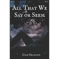 All That We Say Or Seem