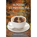 Sunday Confessions: A Fictionalized Conversation about Sexual Victimization, a Theology Professor, and Recovery Inspired by Actual People and Events