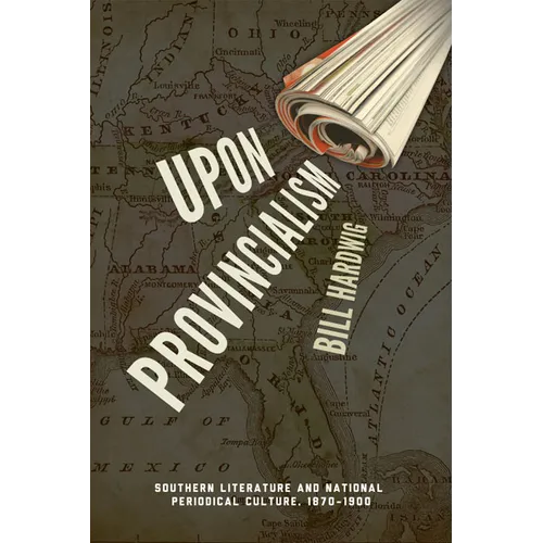 Upon Provincialism: Southern Literature and National Periodical Culture, 1870-1900