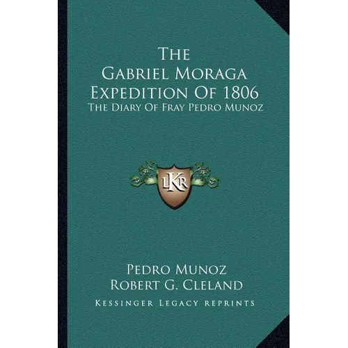 The Gabriel Moraga Expedition Of 1806: The Diary Of Fray Pedro Munoz