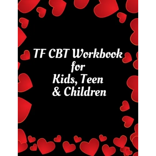 TF CBT Workbook for Kids, Teen & Children: Your Guide to Free From Frightening, Obsessive or Compulsive Behavior, Help Children Overcome Anxiety, Fear