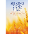 Seeking God First: A Practical Plan for Finding Joy and Peace in Him