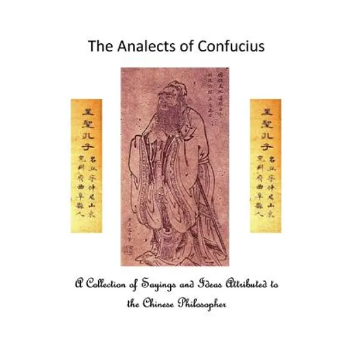 The Analects of Confucius: A Collection of Sayings and Ideas Attributed to the Chinese Philosopher