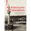 Architectures of Colonialism: Constructed Histories, Conflicting Memories