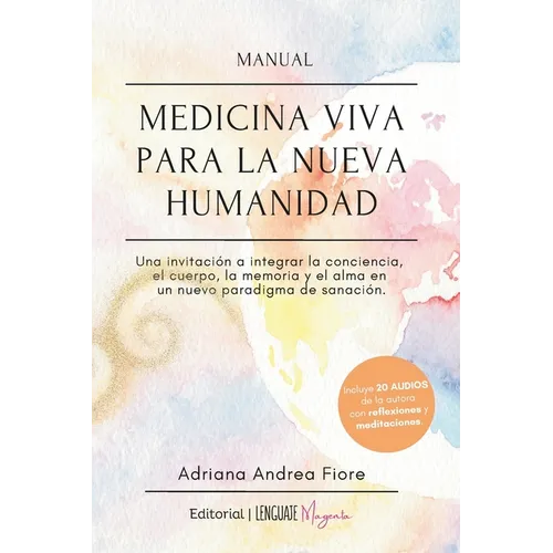 Manual Medicina Viva para la Nueva Humanidad: Una invitación a integrar la conciencia, el cuerpo, la memoria y el alma en un nuevo paradigma de sanaci