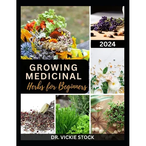 Growing Medicinal Herbs for Beginners: The Complete Step-by-Step Guide to Starting Your Herb Farm for Business, Therapeutic Uses and Healing Remedies