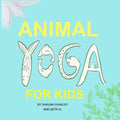 Animal Yoga for Kids: yoga, mindfulness, relaxation time for kids who love animals, quarantine activities for kids, 8.25 x 8.25 inch, glossy finish