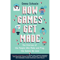 How Games Get Made: The Stories of the People Who Make and Play the Games We Love