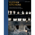 Elysian Kitchens: Recipes Inspired by the Traditions and Tastes of the World's Sacred Spaces