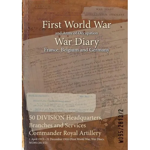 50 DIVISION Headquarters, Branches and Services Commander Royal Artillery: 1 April 1915 - 31 December 1916 (First World War, War Diary, WO95/2813/2)