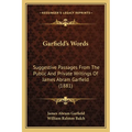 Garfield's Words: Suggestive Passages From The Public And Private Writings Of James Abram Garfield (1881)