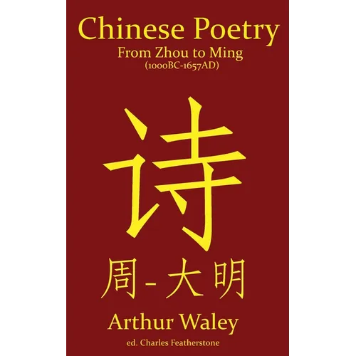 Chinese Poetry from Zhou to Ming (1000BC-1647AD): The Dynasty-by-Dynasty Evolution of a Civilization From Ancient Hymns to Tang Taverns And Beyond