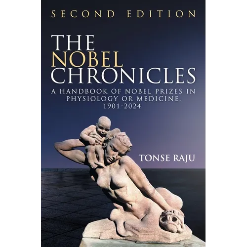 The Nobel Chronicles: A Handbook of Nobel Prizes in Physiology or Medicine, 1901- 2024 (Second Edition)