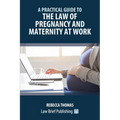 A Practical Guide to the Law of Pregnancy and Maternity at Work