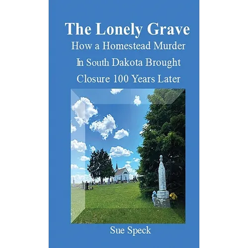 The Lonely Grave How a Homestead Murder in South Dakota Brought Closure 100 Years Later