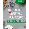 The Complete Christmas Cookbook for Aspiring Chefs